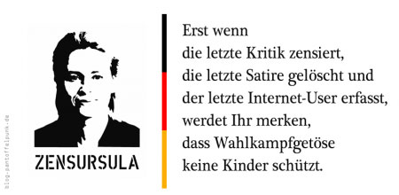 Erst wenn die letzte Kritik zensiert, die letzte Satire gel�scht und der letzte Internet-User erfasst, werden Ihr merken, dass Wahlkampfget�se keine Kinder sch�tzt